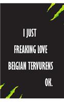 I Just Freaking Love Belgian Tervurens Ok