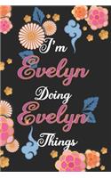 I'm Evelyn Doing Evelyn Things Notebook Birthday Gift: Personalized Name Journal Writing Notebook For Girls and Women, 100 Pages, 6x9, Soft Cover, Matte Finish