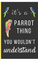 It's a Parrot Thing You Wouldn't Understand: Parrot Gifts: Small Lined Notebook / Journal / Diary To Write In (6" x 9")