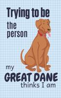 Trying to be the person my Great Dane Dog thinks I am