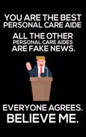 You Are The Best Personal Care Aide All The Other Personal Care Aides Are Fake News. Everyone Agrees. Believe Me.: Trump 2020 Notebook, Funny Productivity Planner, Daily Organizer For Work, Schedule Book, Meetings Writing Paper, For Personal Care Aides