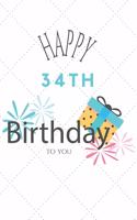 Happy 34th Birthday To You: 34th Birthday Gift / Journal / Notebook / Diary / Unique Greeting & Birthday Card Alternative