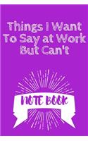 Things I Want To Say at Work But Can't