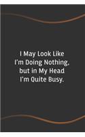 I May Look Like I'm Doing Nothing, but in My Head I'm Quite Busy: Funny Saying Blank Lined Notebook for Coworker(72 Funny Office Journals)