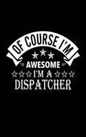 Of Course I'm Awesome I'm A Dispatcher: Lined Journal, 120 Pages, 6x9 Sizes, Funny Dispatcher Notebook Gift For Dispatchers