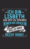 Ich bin Lisbeth Um Zeit zu sparen nehmen wir einfach an dass ich immer Recht habe!: Notizbuch mit 110 linierten Seiten, als Geschenk ideal, auch als Dekoration verwendbar
