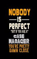 Nobody Is Perfect But If You Are a Case Manager Your Pretty Damn Close