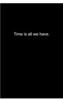 Time is all we have.