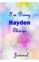 I'm Doing Hayden Things Journal: Hayden First Name Personalized Journal 6x9 Notebook, College Ruled (Lined) blank pages, Cute Pastel Notepad, Watercolor Cover for Girls and Women