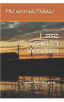 Last Train to Wisdom: Lesson from fifty great ( quotes ) .