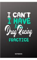 I can´t I have drag racing practice Notebook