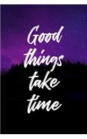 Good Things Take Time