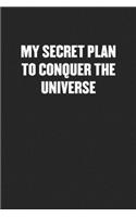 My Secret Plan to Conquer the Universe: Black Blank Lined Sarcastic Coworker Journal - Funny Gift Friend Notebook