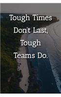 Tough Times Don't Last, Tough Teams Do. Notebook: Lined Journal, 120 Pages, 6 x 9, Gift For Team Member Journal, Beach Island Matte Finish