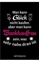 Man kann Glück nicht kaufen, aber man kann Bankkauffrau sein, was sehr nahe dran ist