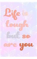 Life Is Tough But So Are You