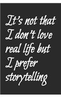 It's not that I don't love real life but I prefer storytelling: Blank Lined Notebook