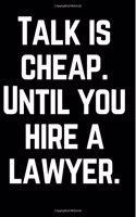 Talk is cheap until you hire a lawyer.