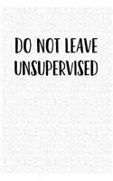 Do Not Leave Unsupervised