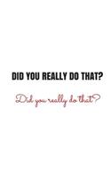 Did You Really Do That?