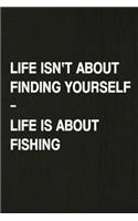 Life Isn't about Finding Yourself, Life Is about Fishing