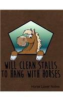 Will Clean Stalls to Hang with Horses Notes