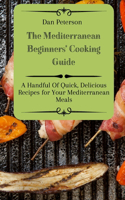 Mediterranean Beginners' Cooking Guide: A Handful Of Quick, Delicious Recipes for Your Mediterranean Meals