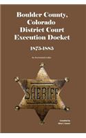 Boulder County, Colorado District Court Execution Docket, 1875-1885