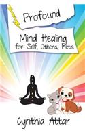 Profound Mind Healing for Self, Others, Pets