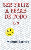 Ser Feliz a Pesar de Todo 1.0: Receta Para Ser Feliz