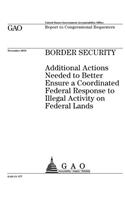 Border Security: Additional Actions Needed to Better Ensure a Coordinated Federal Response to Illegal Activity on Federal Lands: Report to Congressional Requesters.