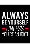 Always Be Yourself Unless You're An Idiot