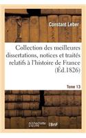 Collection Des Meilleures Dissertations, Notices Et Traités Relatifs À l'Histoire de France. Tome 13