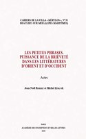 Les Petites Phrases. Puissance de la Brievete Dans Les Litteratures d'Orient Et d'Occident