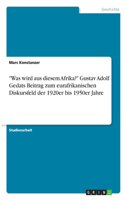 "Was wird aus diesem Afrika?" Gustav Adolf Gedats Beitrag zum eurafrikanischen Diskursfeld der 1920er bis 1950er Jahre