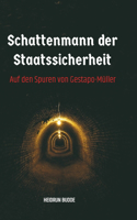 Schattenmann der Staatssicherheit: Auf den Spuren von Gestapo-Müller