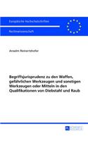Begriffsjurisprudenz zu den Waffen, gefaehrlichen Werkzeugen und sonstigen Werkzeugen oder Mitteln in den Qualifikationen von Diebstahl und Raub