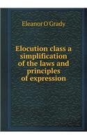Elocution Class a Simplification of the Laws and Principles of Expression