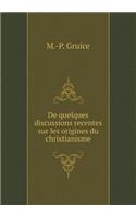 de Quelques Discussions Recentes Sur Les Origines Du Christianisme
