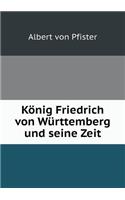 König Friedrich von Württemberg und seine Zeit