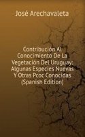 Contribucion Al Conocimiento De La Vegetacion Del Uruguay: Algunas Especies Nuevas Y Otras Pcoc Conocidas (Spanish Edition)