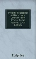 Evripidis Tragoediae: Ad Optimorvm Librorvm Fidem Accvrate Editae, Volume 1 (Latin Edition)