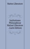 Institutiones Philosophicae Mattaei Liberatore . (Latin Edition)