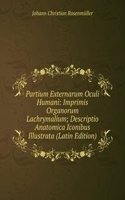 Partium Externarum Oculi Humani: Imprimis Organorum Lachrymalium; Descriptio Anatomica Iconibus Illustrata (Latin Edition)