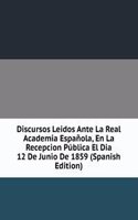 Discursos Leidos Ante La Real Academia Espanola, En La Recepcion Publica El Dia 12 De Junio De 1859 (Spanish Edition)