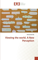 Viewing the world. A New Perception