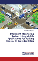 Intelligent Monitoring System Using Mobile Applications For Parking Control In Crowded Cities