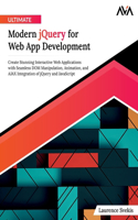 Ultimate Modern jQuery for Web App Development: Create Stunning Interactive Web Applications with Seamless DOM Manipulation, Animation, and AJAX Integration of jQuery and JavaScript