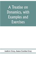 treatise on dynamics, with examples and exercises