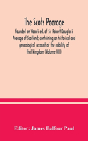 The Scots peerage: founded on Wood's ed. of Sir Robert Douglas's Peerage of Scotland; containing an historical and genealogical account of the nobility of that kingdom